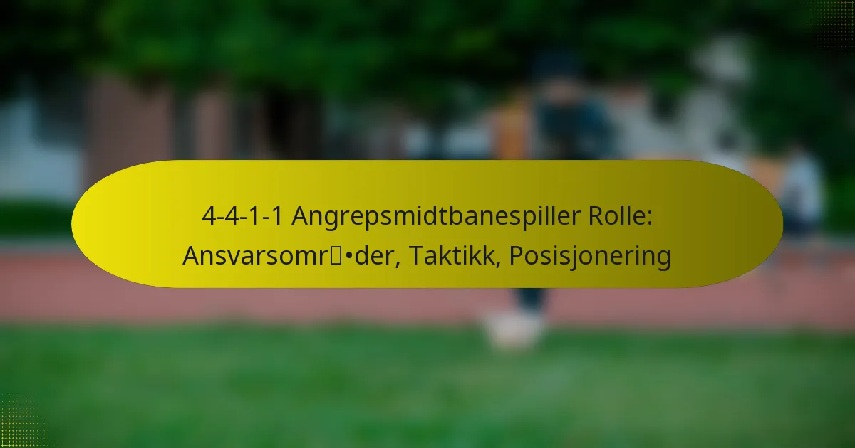 4-4-1-1 Angrepsmidtbanespiller Rolle: Ansvarsområder, Taktikk, Posisjonering