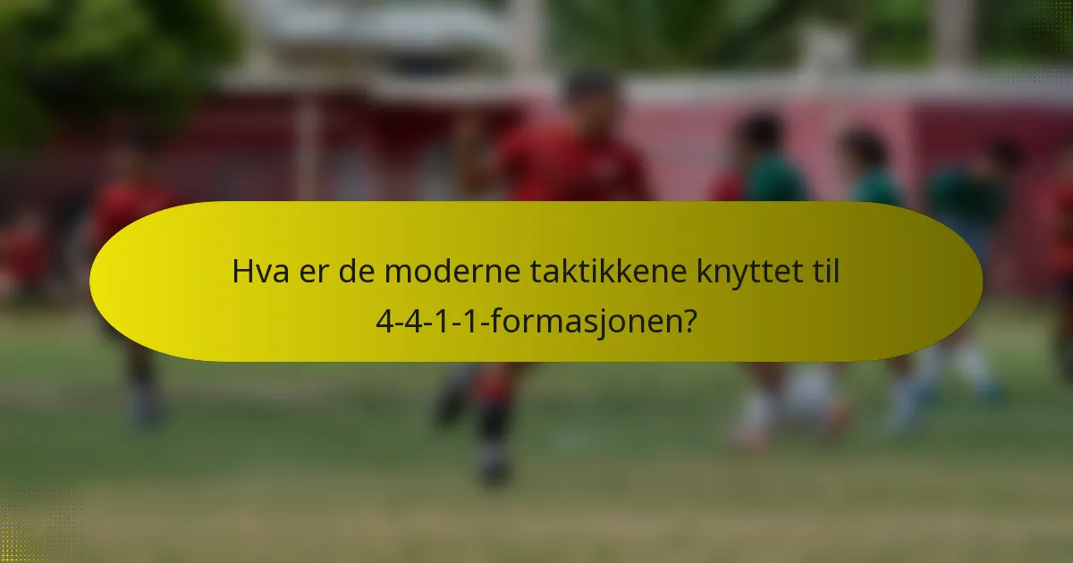 Hva er de moderne taktikkene knyttet til 4-4-1-1-formasjonen?