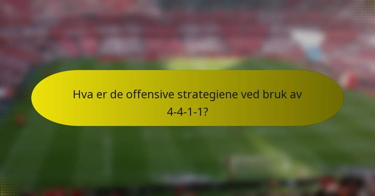 Hva er de offensive strategiene ved bruk av 4-4-1-1?