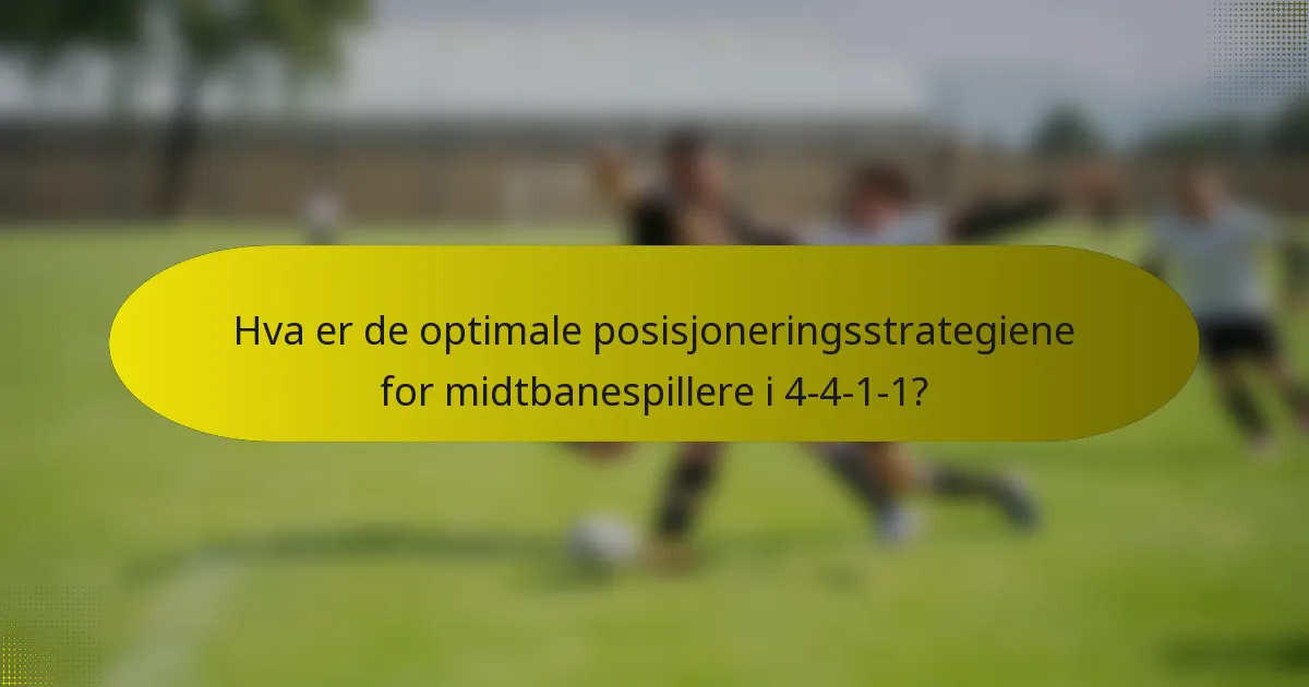 Hva er de optimale posisjoneringsstrategiene for midtbanespillere i 4-4-1-1?