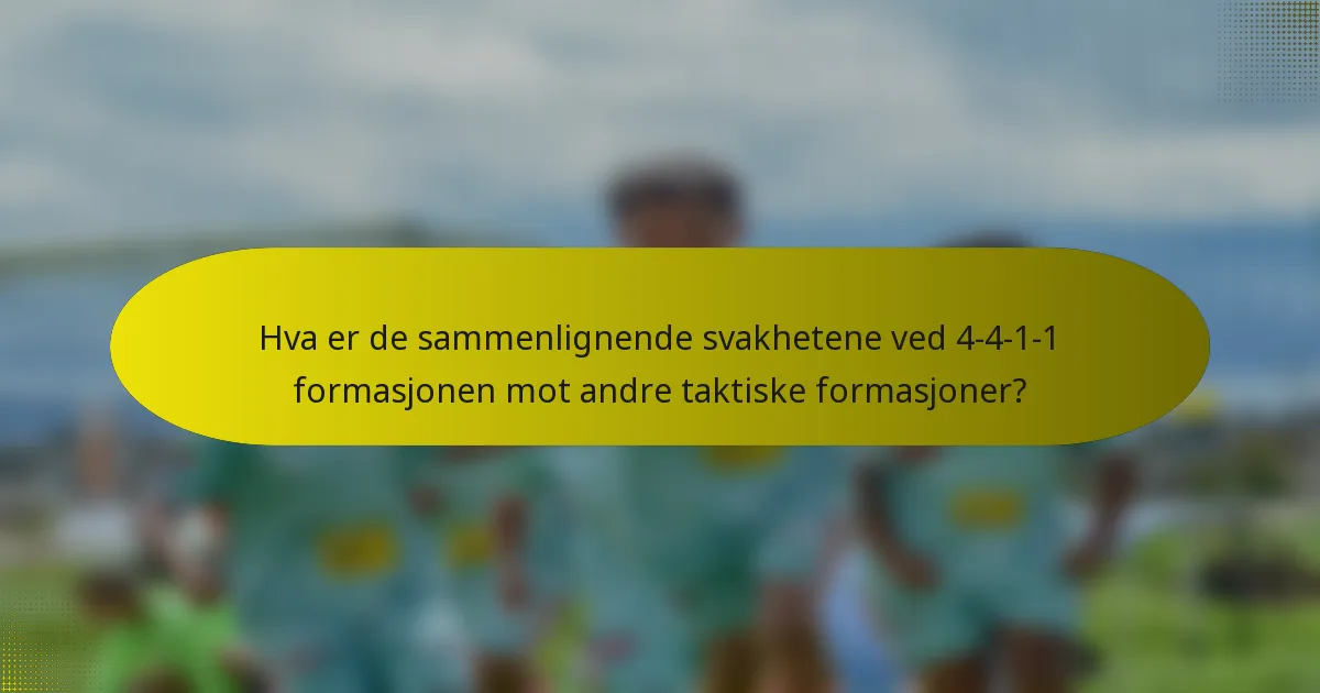 Hva er de sammenlignende svakhetene ved 4-4-1-1 formasjonen mot andre taktiske formasjoner?