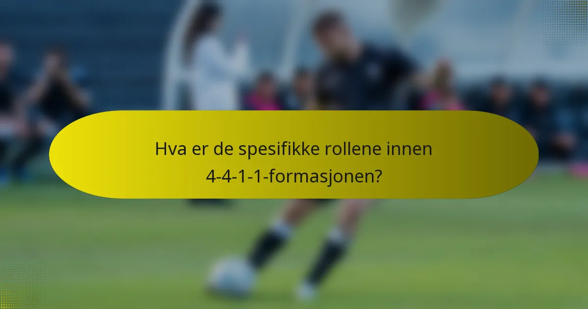 Hva er de spesifikke rollene innen 4-4-1-1-formasjonen?