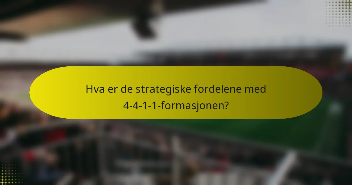 Hva er de strategiske fordelene med 4-4-1-1-formasjonen?