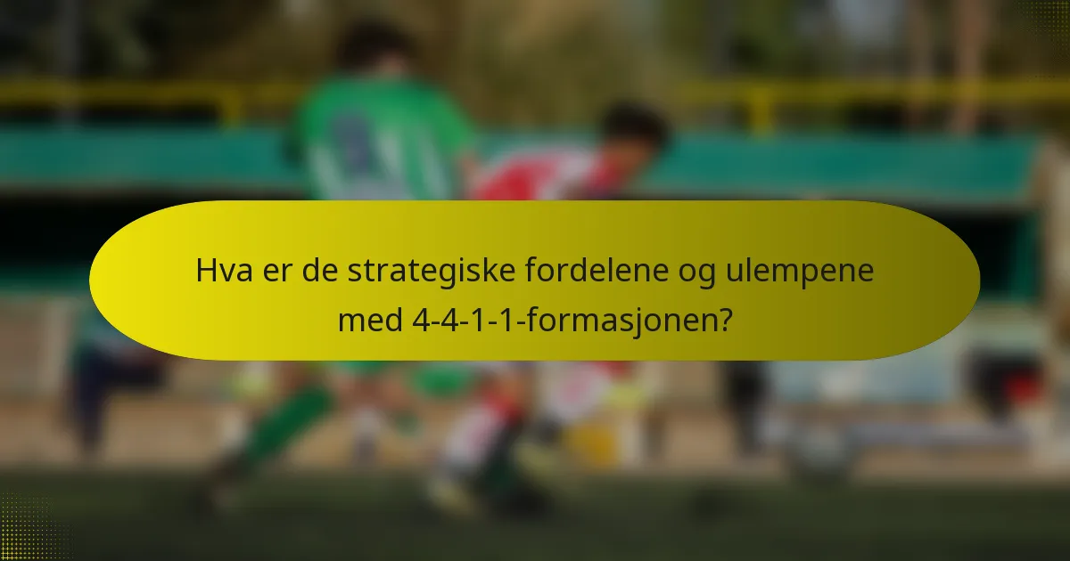 Hva er de strategiske fordelene og ulempene med 4-4-1-1-formasjonen?