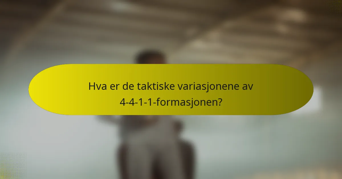 Hva er de taktiske variasjonene av 4-4-1-1-formasjonen?