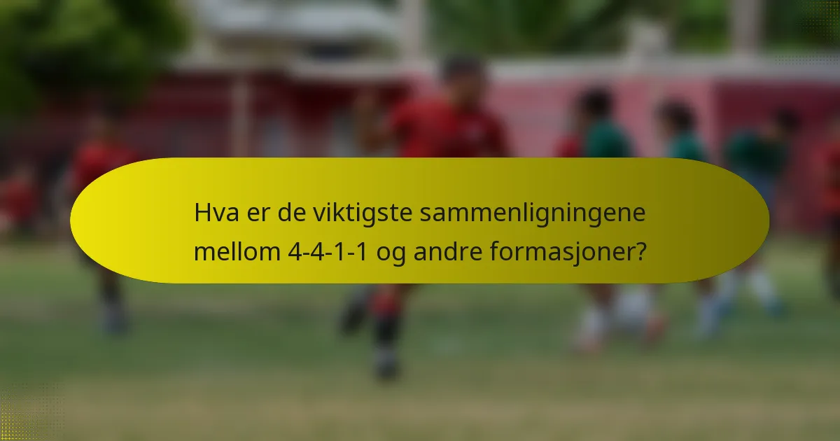 Hva er de viktigste sammenligningene mellom 4-4-1-1 og andre formasjoner?