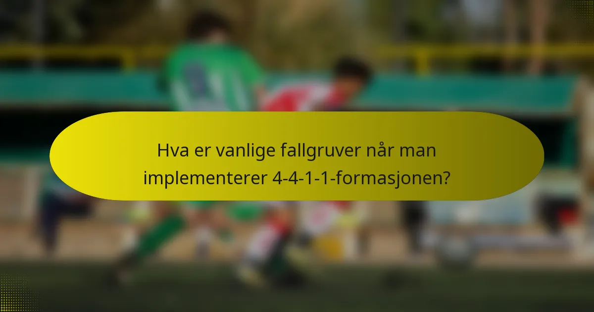 Hva er vanlige fallgruver når man implementerer 4-4-1-1-formasjonen?