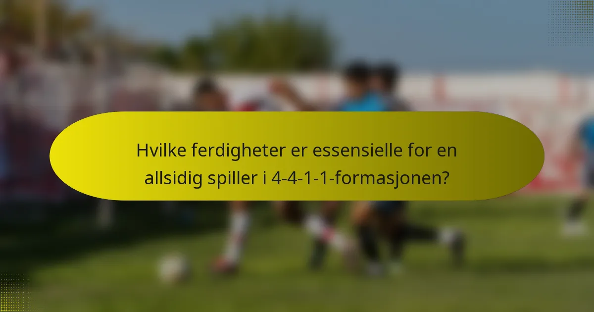 Hvilke ferdigheter er essensielle for en allsidig spiller i 4-4-1-1-formasjonen?