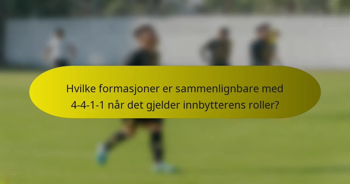 Hvilke formasjoner er sammenlignbare med 4-4-1-1 når det gjelder innbytterens roller?