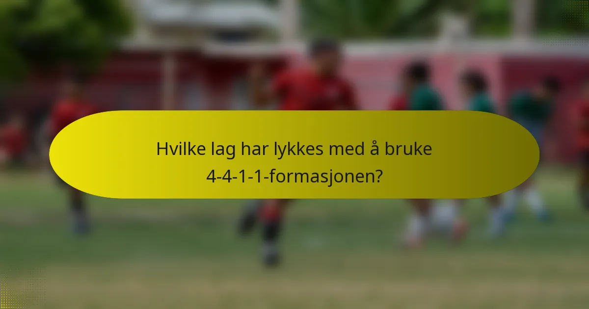 Hvilke lag har lykkes med å bruke 4-4-1-1-formasjonen?