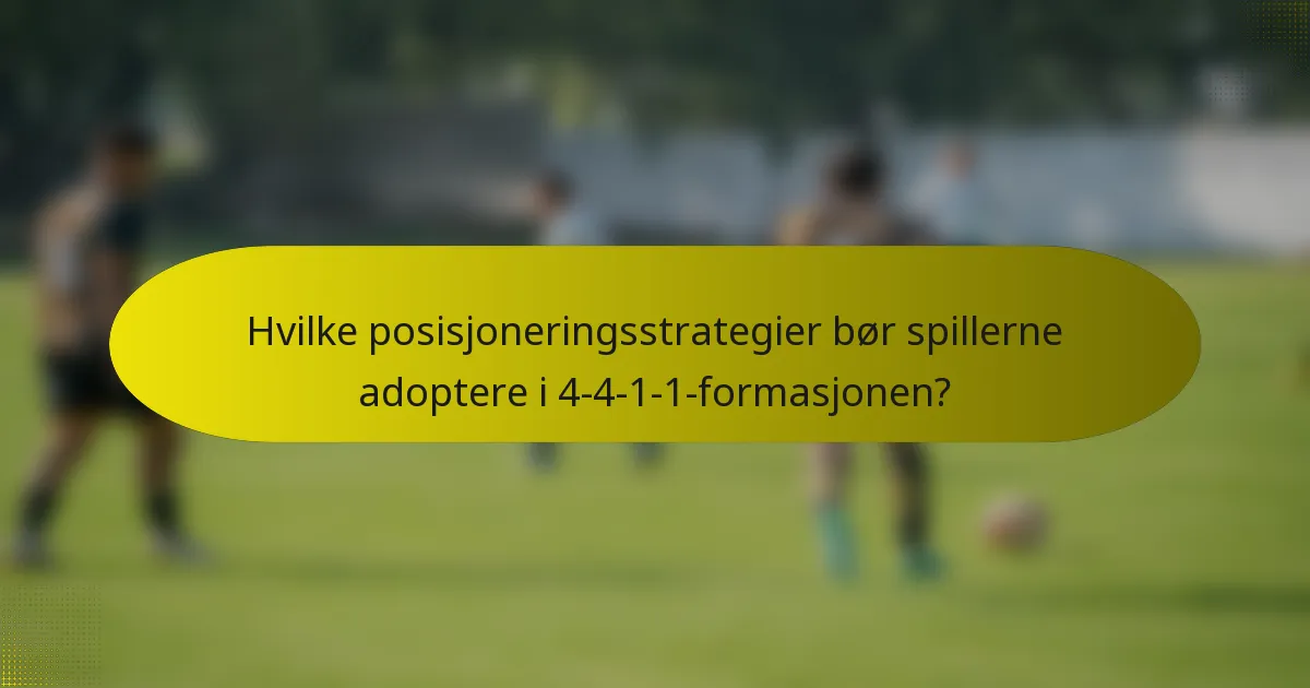 Hvilke posisjoneringsstrategier bør spillerne adoptere i 4-4-1-1-formasjonen?