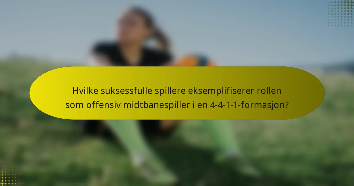 Hvilke suksessfulle spillere eksemplifiserer rollen som offensiv midtbanespiller i en 4-4-1-1-formasjon?