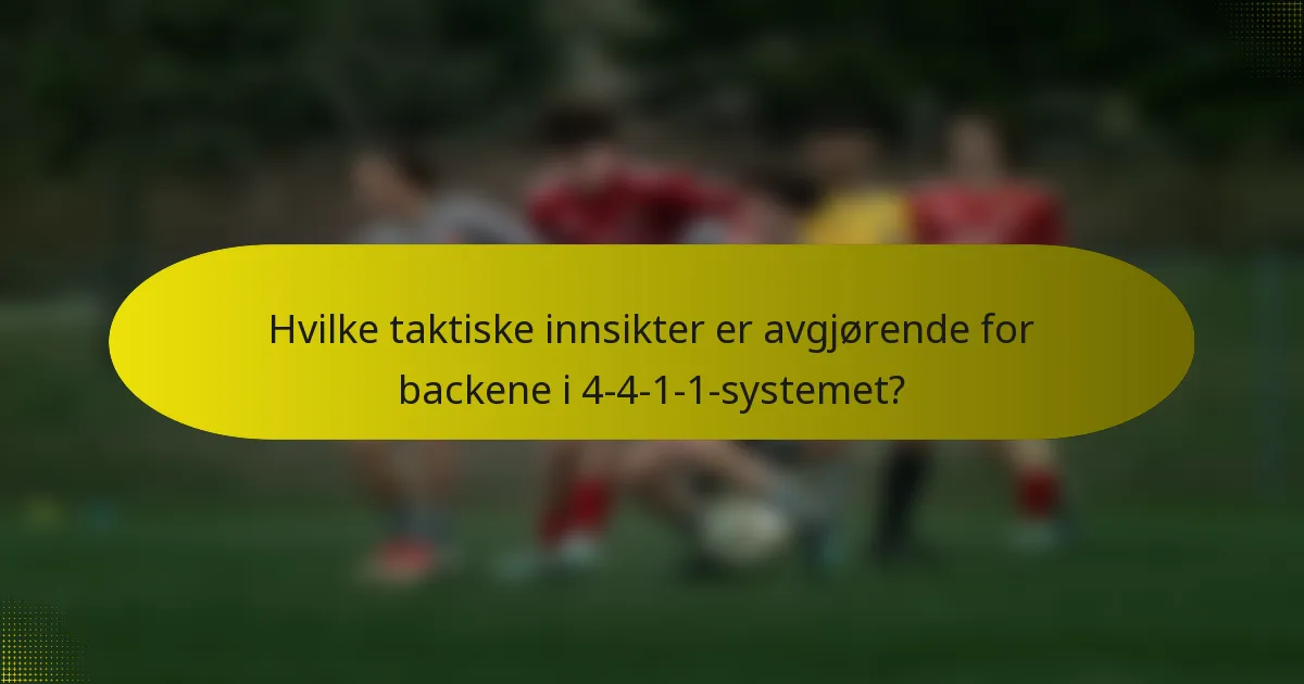Hvilke taktiske innsikter er avgjørende for backene i 4-4-1-1-systemet?