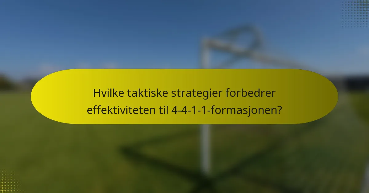 Hvilke taktiske strategier forbedrer effektiviteten til 4-4-1-1-formasjonen?
