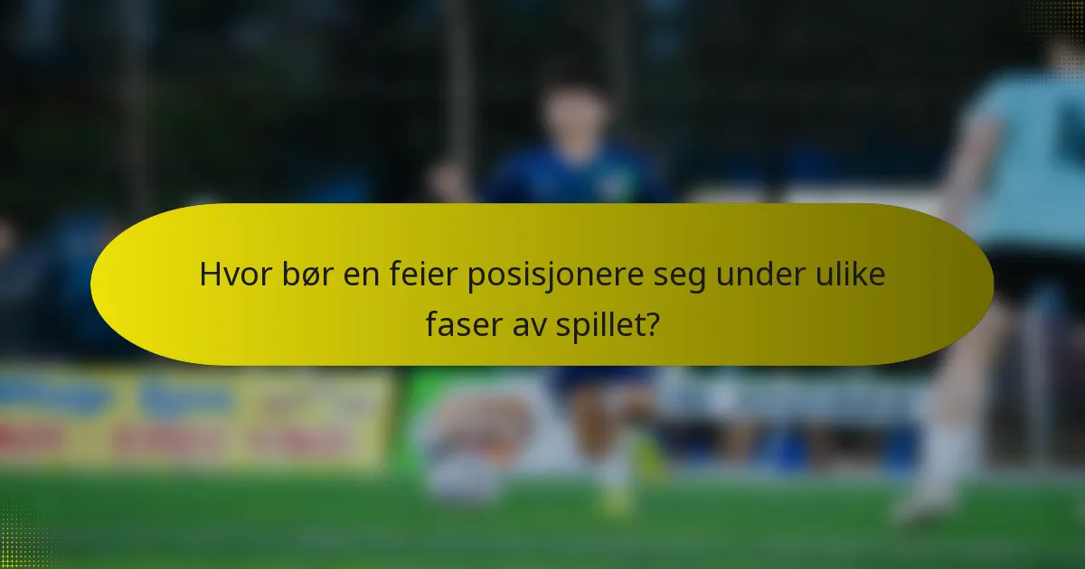 Hvor bør en feier posisjonere seg under ulike faser av spillet?