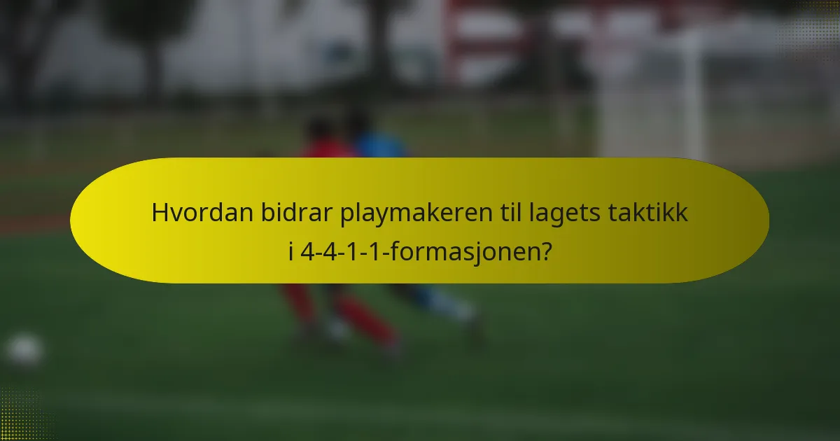 Hvordan bidrar playmakeren til lagets taktikk i 4-4-1-1-formasjonen?
