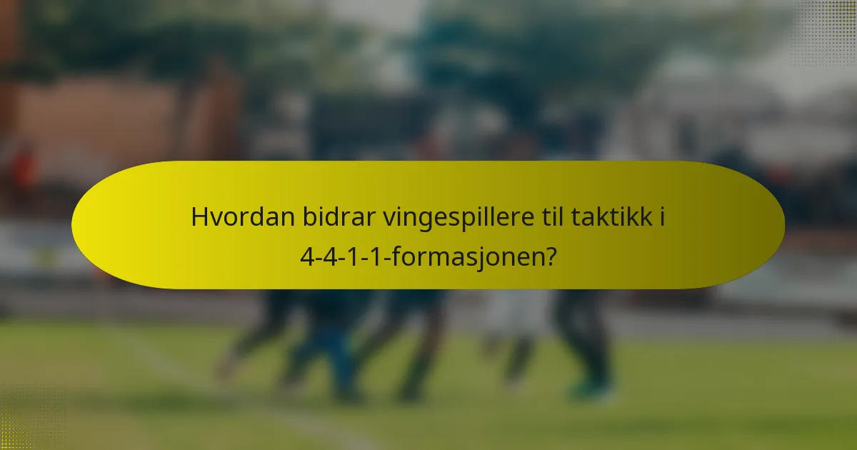 Hvordan bidrar vingespillere til taktikk i 4-4-1-1-formasjonen?