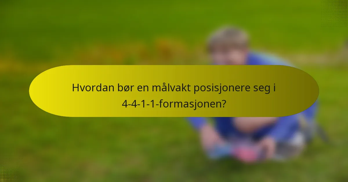Hvordan bør en målvakt posisjonere seg i 4-4-1-1-formasjonen?