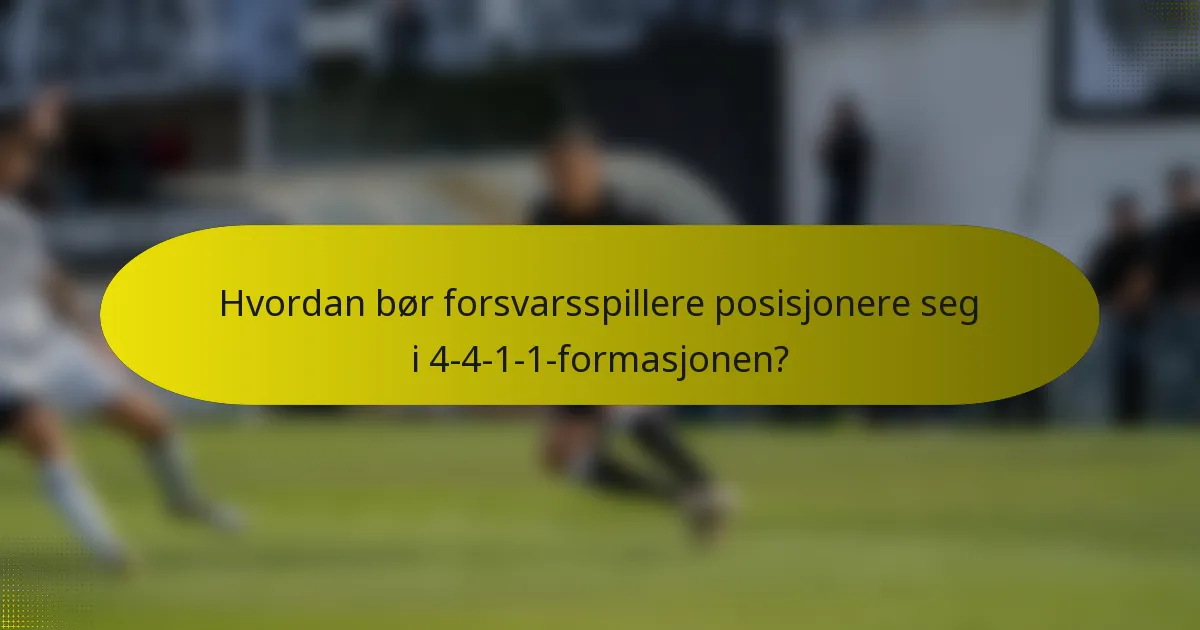 Hvordan bør forsvarsspillere posisjonere seg i 4-4-1-1-formasjonen?