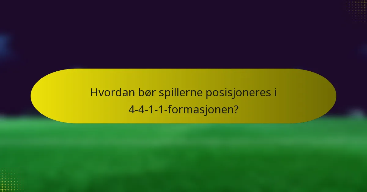 Hvordan bør spillerne posisjoneres i 4-4-1-1-formasjonen?