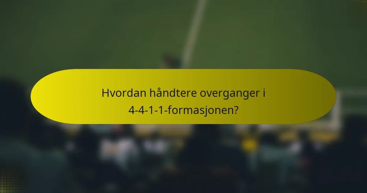 Hvordan håndtere overganger i 4-4-1-1-formasjonen?