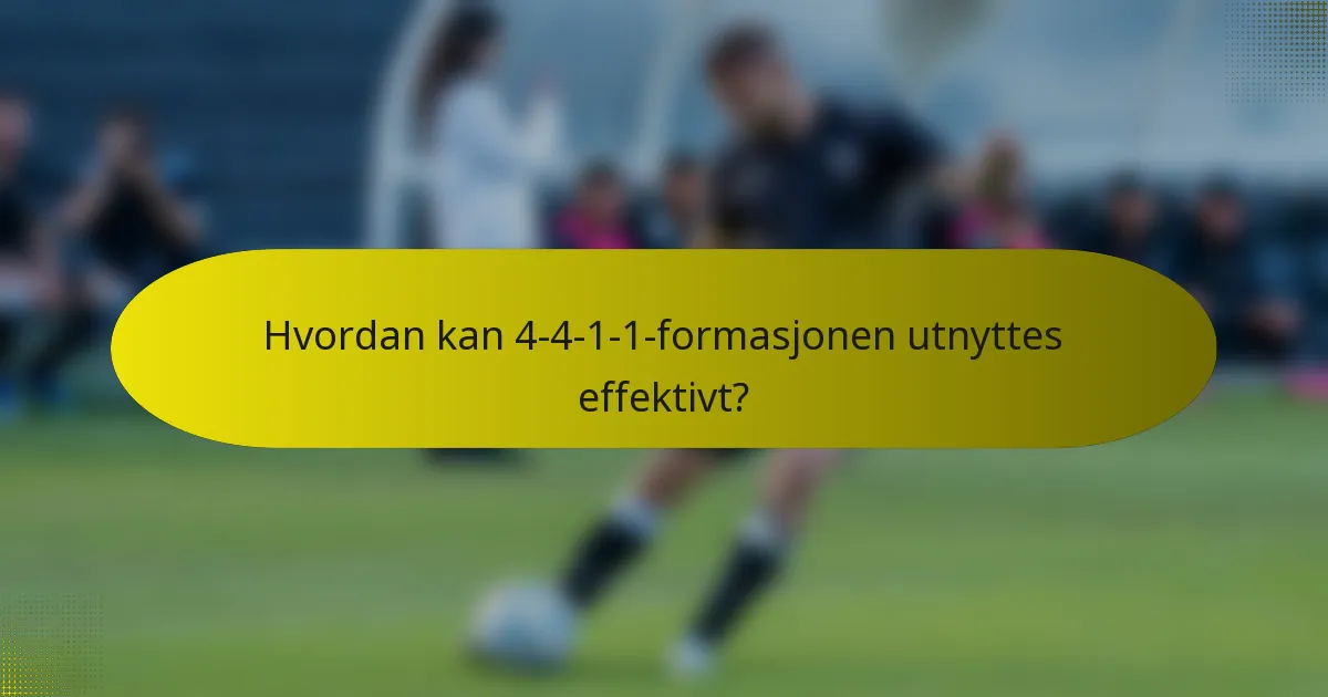 Hvordan kan 4-4-1-1-formasjonen utnyttes effektivt?