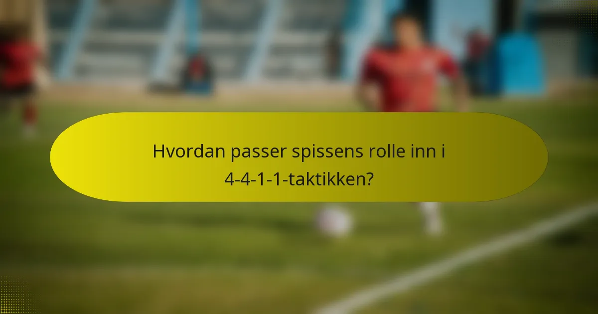 Hvordan passer spissens rolle inn i 4-4-1-1-taktikken?