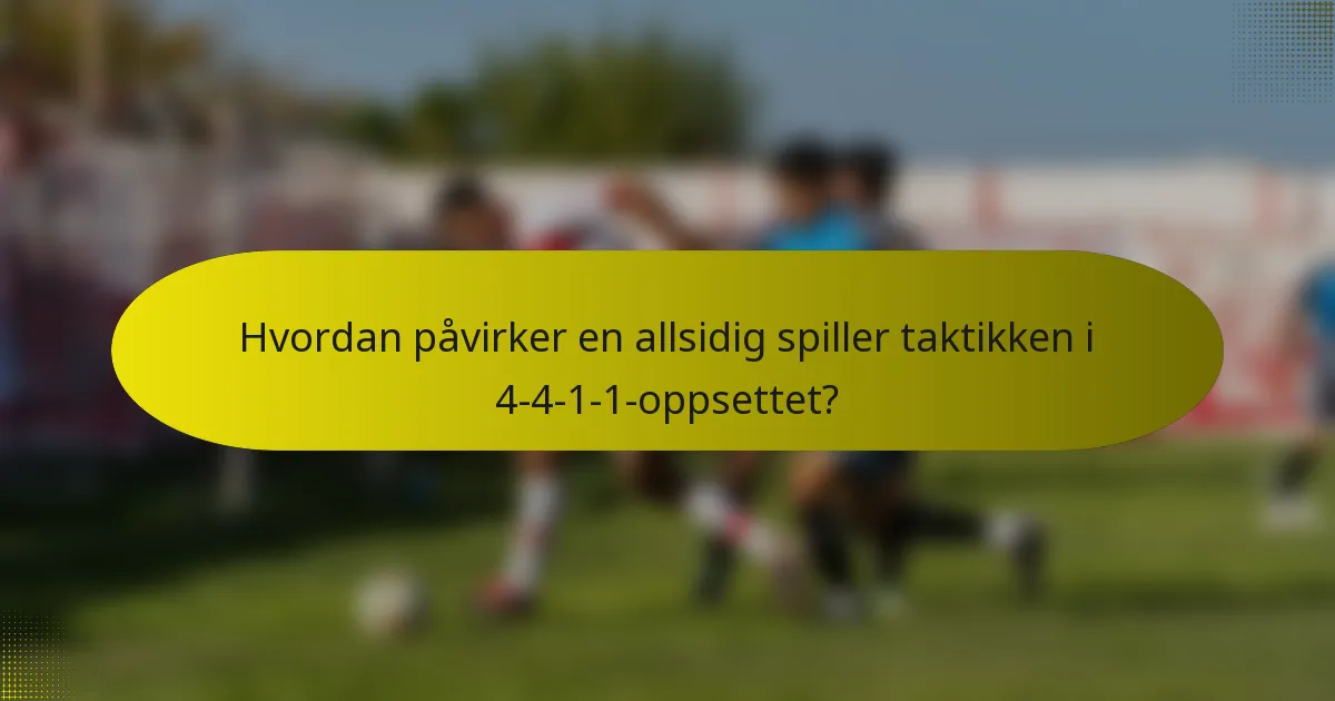Hvordan påvirker en allsidig spiller taktikken i 4-4-1-1-oppsettet?
