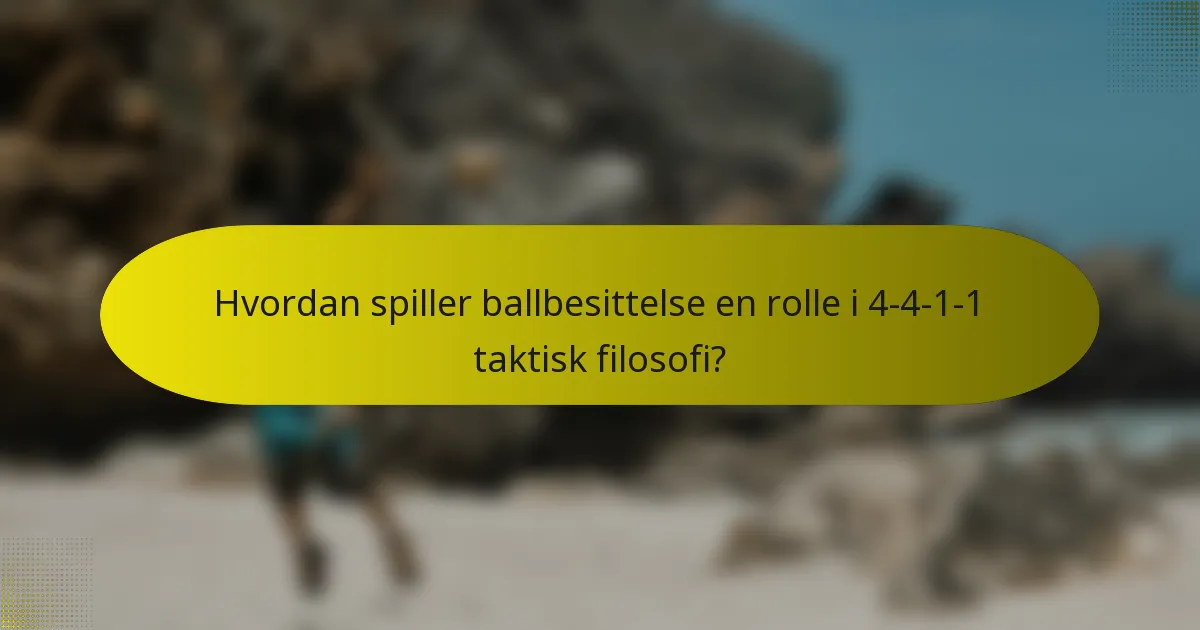 Hvordan spiller ballbesittelse en rolle i 4-4-1-1 taktisk filosofi?