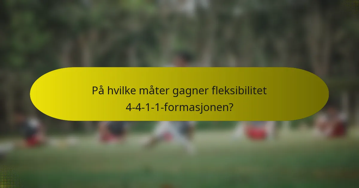På hvilke måter gagner fleksibilitet 4-4-1-1-formasjonen?