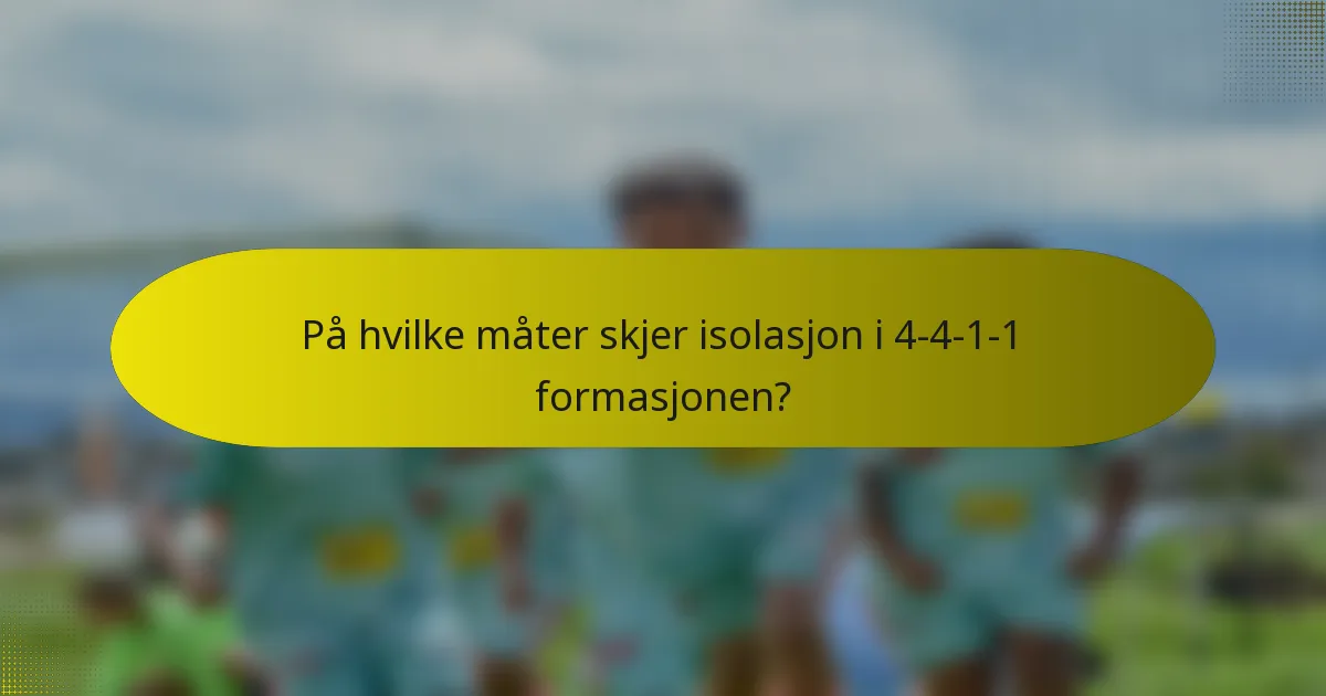 På hvilke måter skjer isolasjon i 4-4-1-1 formasjonen?